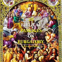 LOOKING FOR THE BIBLICAL BASIS OF PURGATORY? Here are some 25 Biblical Passages.