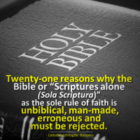 21 REASONS WHY THE “SCRIPTURES ALONE (SOLA SCRIPTURA)” IS UNBIBLICAL, MAN-MADE, ERRONEOUS AND MUST BE REJECTED.