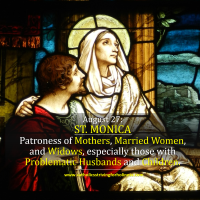 August 27: ST. MONICA.  Patroness of Mothers, Married Women and Widows.