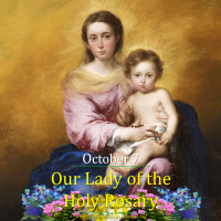 OCT. 7: OUR LADY OF THE HOLY ROSARY "Neither the troops, nor weapons, nor the commanders,  but Mary of the Rosary who made us the victorious"