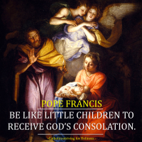 POPE FRANCIS: BECOME LIKE LITTLE CHILDREN TO RECEIVE GOD’S CONSOLATION. Audiovisual summary and text.